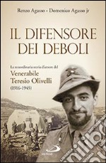 Il difensore dei deboli. La straordinaria storia d`amore del venerabile Teresio Olivelli (1916-1945) libro usato