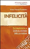 Infelicità. Sconfiggila con il dono della gioia libro