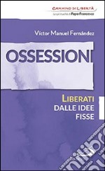 Ossessioni. Liberati dalle idee fisse libro