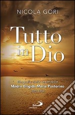 Tutto in Dio. Biografia della venerabile Madre Brigida Maria Postorino (1865-1960) libro