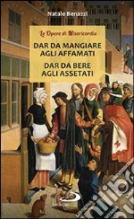 Dar da mangiare agli affamati. Dar da bere agli assetati libro