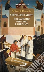 Seppellire i morti. Pregare Dio per i vivi e per i defunti libro