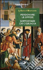 Perdonare le offese, sopportare chi ci da noia libro