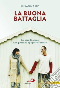 La buona battaglia. Le grandi acque non possono spegnere l'amore libro