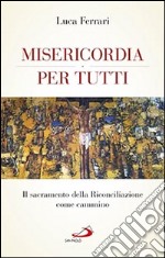 Misericordia per tutti. Il sacramento della riconciliazione come cammino libro