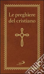 Le preghiere del cristiano. Massime eterne. Messa, rosario, Via Crucis, salmi, preghiere e pie invocazioni