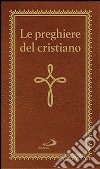 Le preghiere del cristiano. Massime eterne. Messa, rosario, Via Crucis, salmi, preghiere e pie invocazioni libro