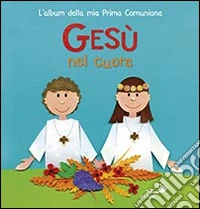 Gesù nel mio cuore. L'album della mia prima comunione libro