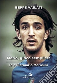 Mario gioca semplice. Io e Piermario Morosini