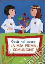 Gesù nel cuore. La mia prima comunione libro