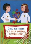 Gesù nel cuore. La mia prima comunione libro