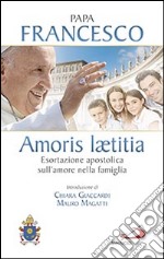 Amoris laetitia. Esortazione apostolica sull'amore nella famiglia. Introduzione di Chiara Giaccardi e Mauro Magatti libro