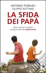 La sfida dei papà. Nove racconti sul padre alla prova dei figli adolescenti libro