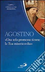 Agostino. «Una sola promessa sicura: la Tua misericordia» libro