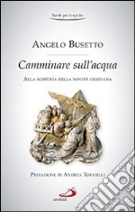 Camminare sull'acqua. Alla scoperta della novità cristiana libro