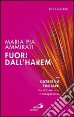 Fuori dall'harem. Caterina Troiani, tra schiave nere e rubaparadiso libro