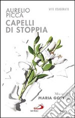 Capelli di stoppia. Mia sorella Maria Goretti libro