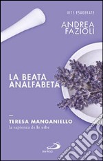 La beata analfabeta. Teresa Manganiello, la sapienza delle erbe