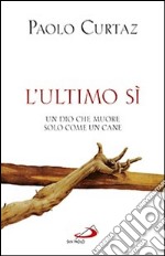 L'ultimo sì. Un Dio che muore solo come un cane libro