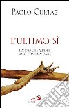 L'ultimo sì. Un Dio che muore solo come un cane libro