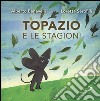 Topazio e le stagioni. Ediz. a colori libro