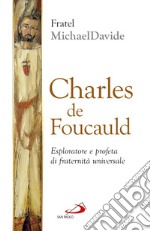 Charles de Foucauld. Esploratore e profeta di fraternità universale libro