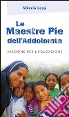 Le Maestre Pie dell'Addolorata. Passione per l'educazione libro