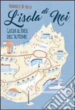 L'isola di noi. Guida al paese dell'autismo libro