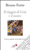 Il viaggio di Gesù e il nostro. Esercizi spirituali sul Vangelo di Luca libro