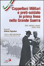 Cappellani militari e preti-soldato in prima linea nella Grande Guerra. Diari, relazioni, elenchi (1915-1919)