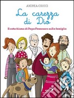 La carezza di Dio. Il catechismo di papa Francesco sulla famiglia libro