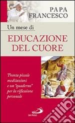 Un mese di educazione del cuore. Trenta piccole meditazioni e un «quaderno» per la riflessione personale libro