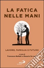 La fatica nelle mani. Lavoro, famiglia e futuro libro