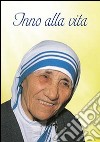 Inno alla vita. Iscrizione trovata sul muro della Casa dei Bambini di Madre Teresa a Calcutta libro