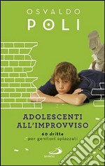 Adolescenti all'improvviso. 60 dritte per genitori spiazzati libro