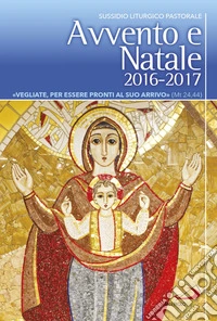 Avvento e Natale 2016-2017. «Vegliate, per essere pronti al suo arrivo» (Mt 24,37-44) libro