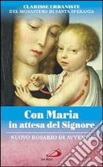 Con Maria in attesa del Signore. Nuovo rosario di avvento libro