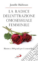 La radice dell'attrazione omosessuale femminile. Risorse a 360 gradi per il counselling