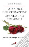 La radice dell'attrazione omosessuale femminile. Risorse a 360 gradi per il counselling libro