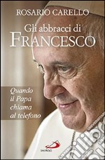 Gli abbracci di Francesco. Quando il papa chiama al telefono libro