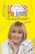 In cucina con zia Anna. Le mie ricette sane e divertenti per cucinare con i bambini libro