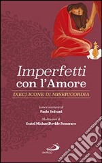 Imperfetti con amore. Dieci icone di misericordia libro