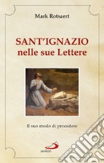 Sant'Ignazio nelle sue lettere. Il suo modo di procedere libro