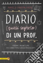 Diario (quasi segreto) di un prof. Pozioni e incantesimi per connettersi con gli adolescenti a scuola libro