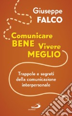 Comunicare bene, vivere meglio. Trappole e segreti della comunicazione interpersonale libro