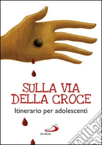Sulla via della croce. Itinerario per adolescenti libro