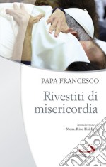 Rivestiti di misericordia . Ai diaconi, sacerdoti, vescovi e alle persone consacrate libro