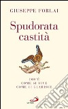 Spudorata castità. Cos'è, come si vive, come ci guarisce libro