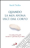 Quando la mia anima uscì dal corpo. Un medico di Lourdes racconta le esperienze di pre-morte libro di Theillier Patrick