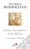 Il libro di preghiere della Bibbia. Come pregare i Salmi oggi libro di Bonhoeffer Dietrich Benazzi N. (cur.)